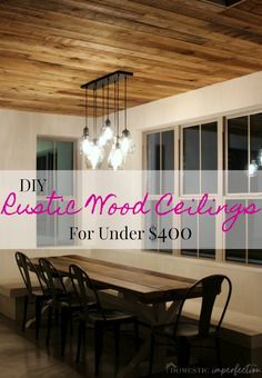 a dining room table and chairs with the words diy rustic wood ceiling for under $ 300