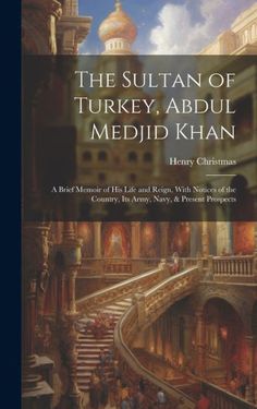 the sultan of turkey, abdul medjid khan by henry christmas