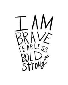 the words i am brave fearless bold and strong written in black ink on a white background