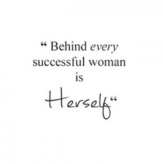 a quote that reads, behind every successful woman is herself