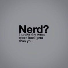 a black and white photo with the words nerd? i prefer the term more intelligent than you