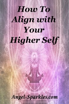 the words how to align with your higher self in front of an image of a woman meditating