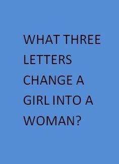 a blue background with the words what three letters change a girl into a woman?