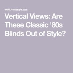 the words vertical views are these classic'80s blinds out of style? on a gray background