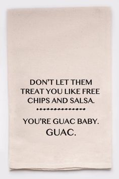 a tea towel with the words don't let them treat you like free chips and salsa