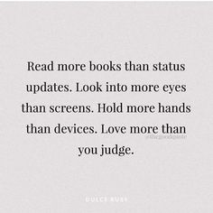 the quote reads read more books than status updates look into more eyes than screens hold more hands than devices love more than you judge