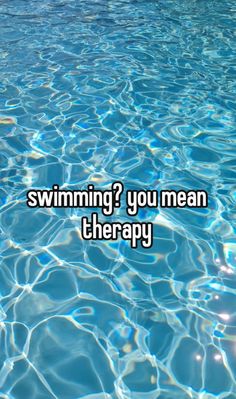 the words swimming? you mean therapy are in front of an image of blue water