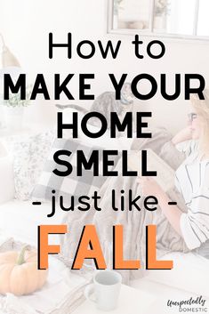 a woman sitting on a couch with the words how to make your home smell just like fall