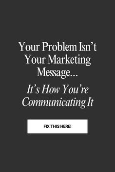 the text reads, your problem isn't your marketing message it's how you're communicating it fix this here