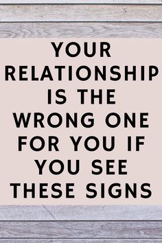 a sign that says your relationship is the wrong one for you if you see these signs