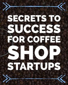 coffee beans with the words secrets to success for coffee shop start ups