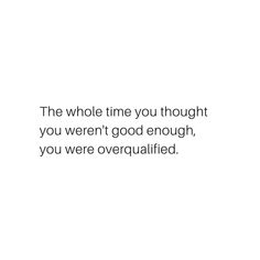 the whole time you thought you weren't good enough, you were over equalized