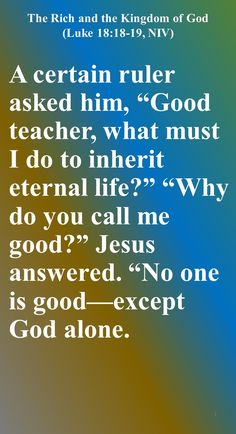 A certain ruler asked him, “Good teacher, what must I do to inherit eternal life?” “Why do you call me good?” Jesus answered. “No one is good—except God alone. You know the commandments: ‘You shall not commit adultery, you shall not murder, you shall not steal, you shall not give false testimony, honor your father and mother.’ ” “All these I have kept since I was a boy,” he said. When Jesus heard this, he said to him, “You still lack one thing. Sell everything you have and give to the poor... Honor Your Father And Mother, Commit Adultery, Good Teacher, The Lost Sheep, Christian Pins, Kingdom Of God, Sell Everything, The Kingdom Of God, God Bless You