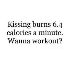 a black and white photo with the words kissing burns 6 4 calories a minute wanna workout?