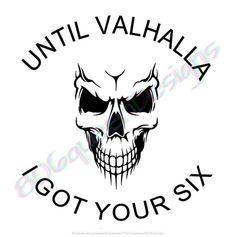 a skull with the words until valhalla got your six