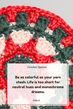 a crochet dishcloth with a quote on it that says, be as colorful as your yarn stash life is to short for neutral hues and monochrome