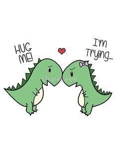 two green dinosaurs kissing with the words hug me i'm trying