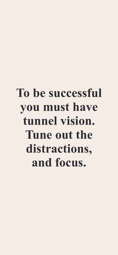 a quote that says to be successful you must have tunnel vision - time out the instructions, and focus