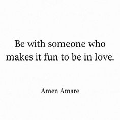 an image with the quote be with someone who makes it fun to be in love