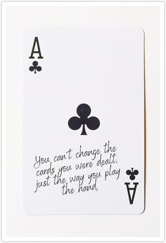 a card with the words you can't change the cards you were playing just the way you play the hand