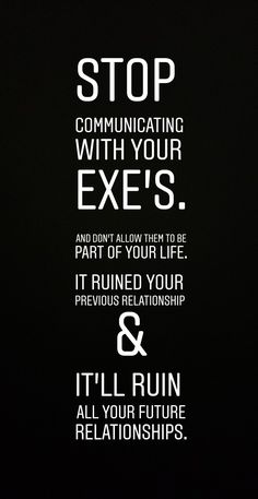 a black and white poster with the words stop communicating with your exes, part of your life