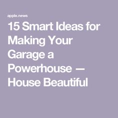 the words, 15 smart ideas for making your garage a powerhouse - house beautiful