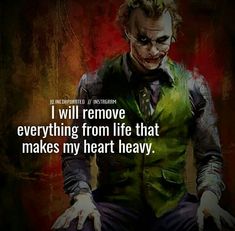 the joker is sitting down with his hands in his pockets, saying i will remove everything from life that makes my heart heavy