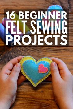 someone is holding a felt heart with the words, 16 beginner felt sewing projects