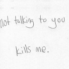 a handwritten note that says, not talking to you kills me