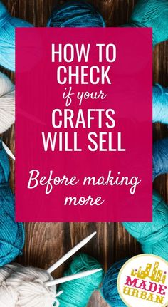 the words how to check if your crafts will sell before making more money on top of yarn