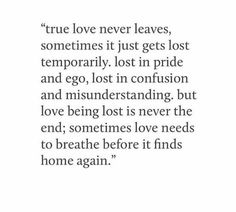 a quote that says true love never leaves, sometimes it just gets lost temporaryly