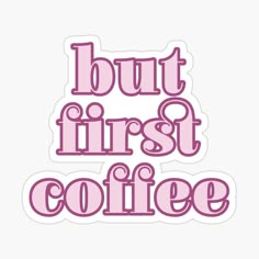 the words but first coffee are in pink sticker on a white background with an image of