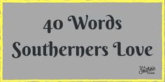 the words 40 words southerners love are in black and yellow on a gray background