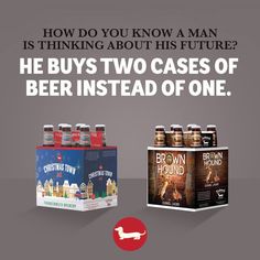 two cases of beer next to each other with the caption how do you know a man is thinking about his future?