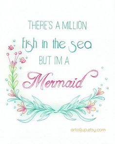 there's a million fish in the sea, but i'm a mermaid