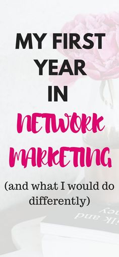 a pink flower in a vase with the words my first year in network marketing and what i would do differently