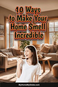 a woman standing in front of a couch with the words 10 ways to make your home smell incredible