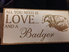 a sign that says, all you need is love and a badger