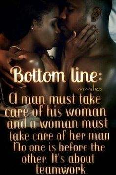 a man and woman kissing each other with the caption bottom line makes a man must take care of his woman and a woman must take care of her man