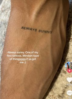 someone has a tattoo on their arm that reads always sunny, one of my first tattoos mindset type of things i've got me