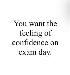 an image with the words you want the feeling of confidence on exam day