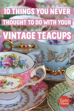 tea cups and saucers with the words 10 things you never thought to do with your vintage teacups