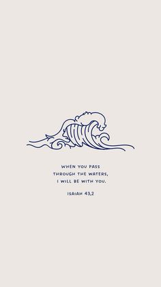 a blue wave with the words when you pass through the waters, i will be with you