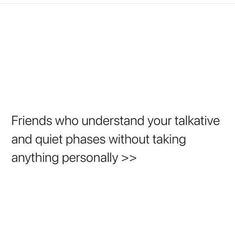 the text reads friends who understand your talkative and quiet passes without taking anything personal