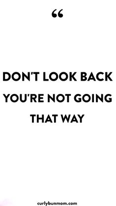 a quote that says don't look back you're not going that way