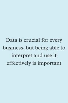 a quote about data is crucial for every business, but being able to interpret and use it effectively is important