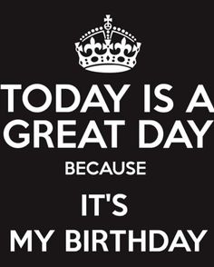 a black and white poster with the words today is a great day because it's my birthday