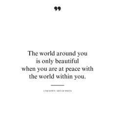 the world around you is only beautiful when you are at peace with the world within you