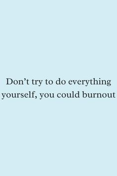 the words don't try to do everything, but yourself you could burnout