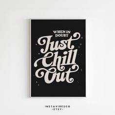 a black and white poster with the words when in doubt just chill out on it